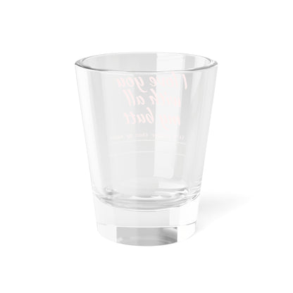 Funny Shot Glass - I Love You With All My Butt